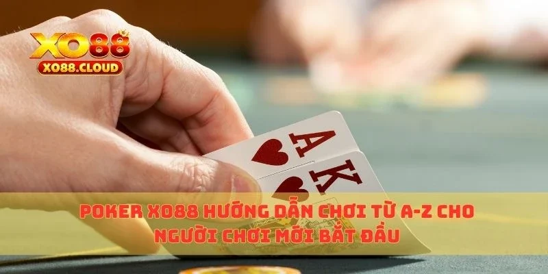 Poker Xo88 Hướng Dẫn Chơi Từ A-Z Cho Người Chơi Mới Bắt Đầu 4 poker xo88