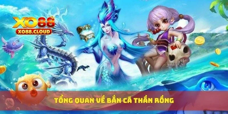 Bắn Cá Thần Rồng – Rồng Xuất Hiện, Phần Thưởng Gấp 100 Lần 2 Tổng quan về bắn cá thần rồng