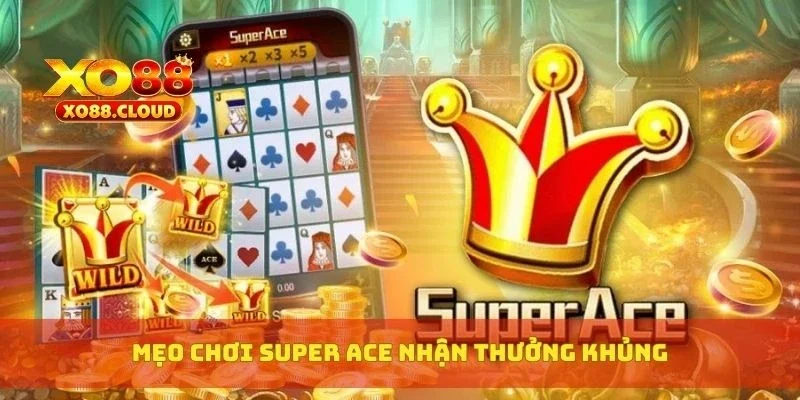 Super Ace Slot – Trải Nghiệm Quay Bài Tây Đổi Thưởng Đỉnh 4 Mẹo chơi Super Ace nhận thưởng khủng