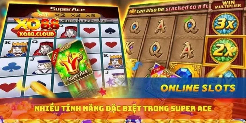 Super Ace Slot – Trải Nghiệm Quay Bài Tây Đổi Thưởng Đỉnh 3 Nhiều tính năng đặc biệt trong Super Ace
