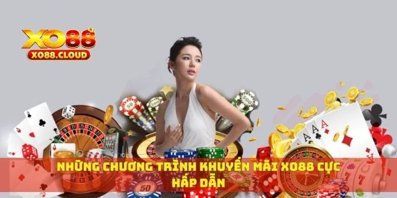 Tổng Hợp Khuyến Mãi XO88 Hot Nhất Dành Riêng Cho Bạn 1 Những chương trình khuyến mãi XO88 cực hấp dẫn