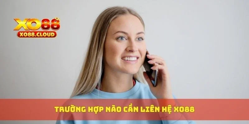Liên Hệ XO88 Thế Nào Khi Gặp Sự Cố? Giải Đáp Chi Tiết 1 Trường hợp nào cần liên hệ XO88